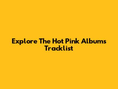 Explore The Hot Pink Album's Tracklist