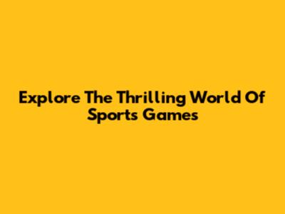 Explore The Thrilling World Of Sports Games