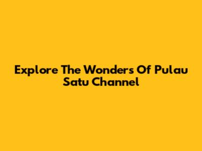 Explore The Wonders Of Pulau Satu Channel