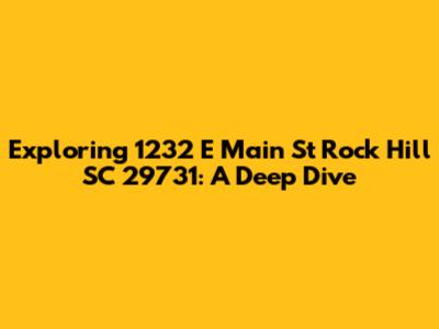 Exploring 1232 E Main St Rock Hill SC 29731: A Deep Dive