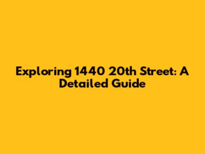 Exploring 1440 20th Street: A Detailed Guide