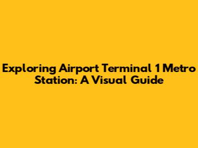 Exploring Airport Terminal 1 Metro Station: A Visual Guide