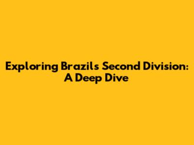 Exploring Brazil's Second Division: A Deep Dive