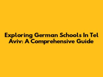Exploring German Schools In Tel Aviv: A Comprehensive Guide