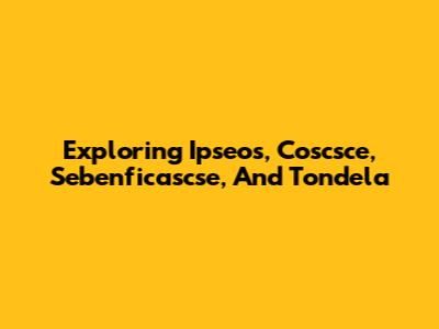 Exploring Ipseos, Coscsce, Sebenficascse, And Tondela