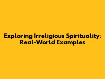 Exploring Irreligious Spirituality: Real-World Examples