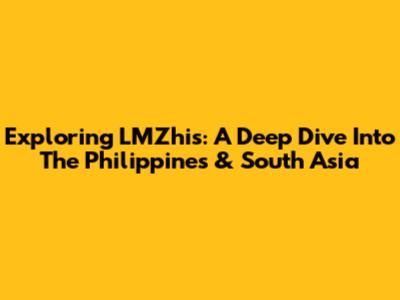 Exploring LMZhis: A Deep Dive Into The Philippines & South Asia