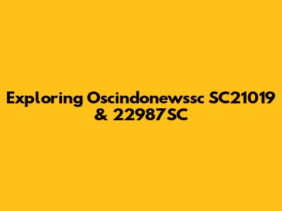 Exploring Oscindonewssc SC21019 & 22987SC