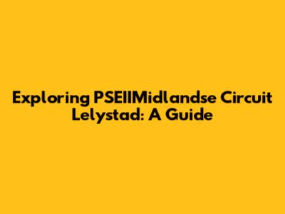 Exploring PSEIIMidlandse Circuit Lelystad: A Guide