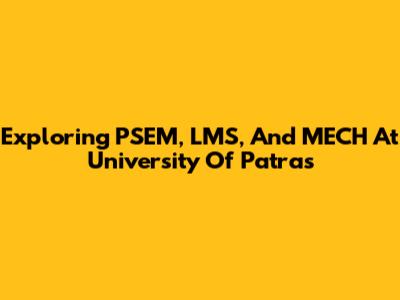 Exploring PSEM, LMS, And MECH At University Of Patras