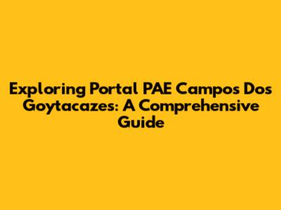 Exploring Portal PAE Campos Dos Goytacazes: A Comprehensive Guide