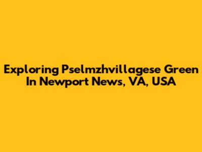 Exploring Pselmzhvillagese Green In Newport News, VA, USA
