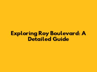 Exploring Roy Boulevard: A Detailed Guide