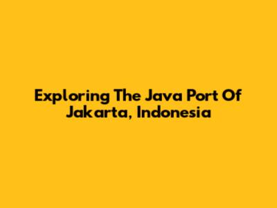 Exploring The Java Port Of Jakarta, Indonesia