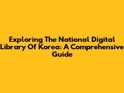 Exploring The National Digital Library Of Korea: A Comprehensive Guide