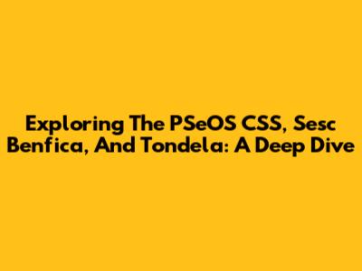 Exploring The PSeOS CSS, Sesc Benfica, And Tondela: A Deep Dive