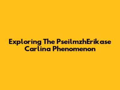 Exploring The PseilmzhErikase Carlina Phenomenon
