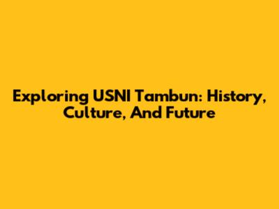 Exploring USNI Tambun: History, Culture, And Future