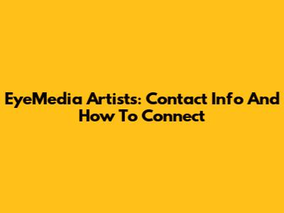 EyeMedia Artists: Contact Info And How To Connect