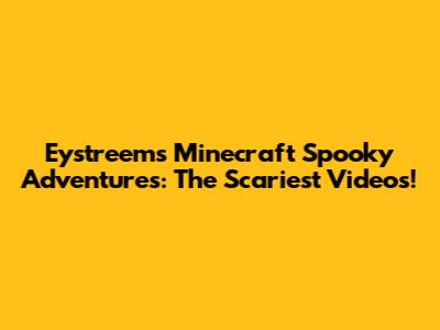Eystreem's Minecraft Spooky Adventures: The Scariest Videos!