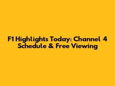 F1 Highlights Today: Channel 4 Schedule & Free Viewing