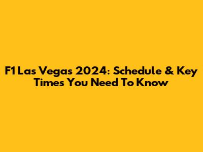 F1 Las Vegas 2024: Schedule & Key Times You Need To Know