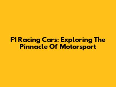 F1 Racing Cars: Exploring The Pinnacle Of Motorsport