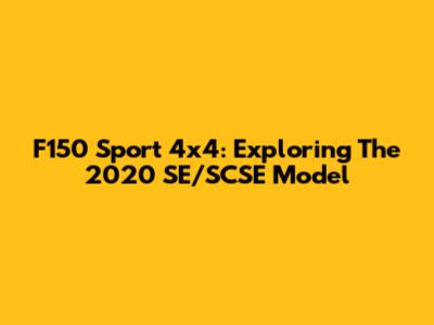 F150 Sport 4x4: Exploring The 2020 SE/SCSE Model