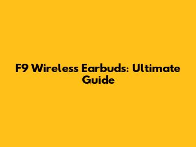 F9 Wireless Earbuds: Ultimate Guide