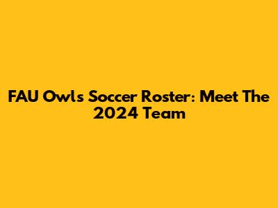 FAU Owls Soccer Roster: Meet The 2024 Team