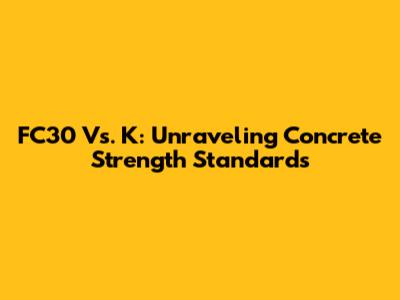 FC30 Vs. K: Unraveling Concrete Strength Standards