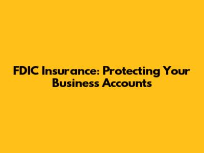 FDIC Insurance: Protecting Your Business Accounts