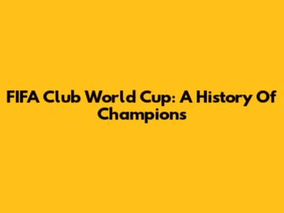 FIFA Club World Cup: A History Of Champions