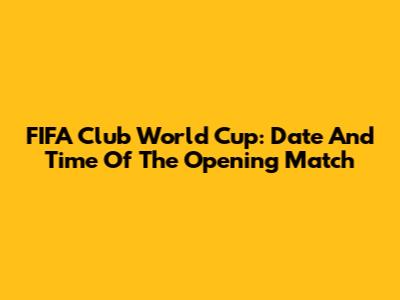 FIFA Club World Cup: Date And Time Of The Opening Match