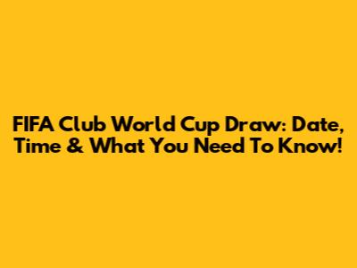 FIFA Club World Cup Draw: Date, Time & What You Need To Know!