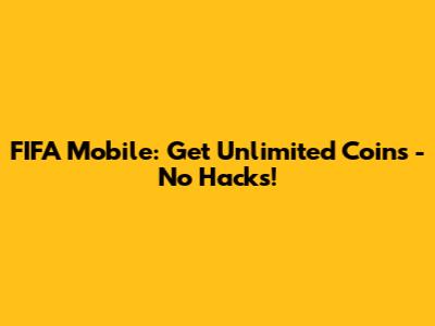 FIFA Mobile: Get Unlimited Coins - No Hacks!