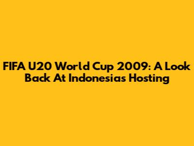 FIFA U20 World Cup 2009: A Look Back At Indonesia's Hosting
