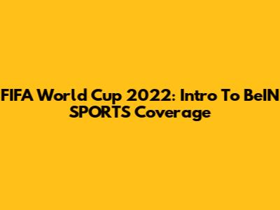 FIFA World Cup 2022: Intro To BeIN SPORTS Coverage