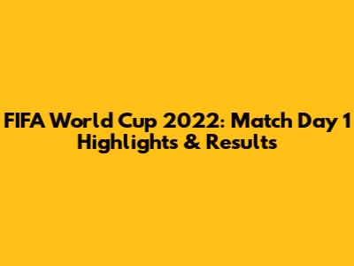 FIFA World Cup 2022: Match Day 1 Highlights & Results