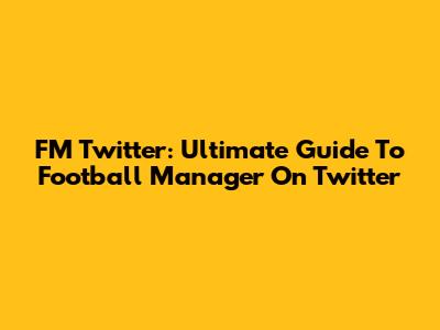 FM Twitter: Ultimate Guide To Football Manager On Twitter