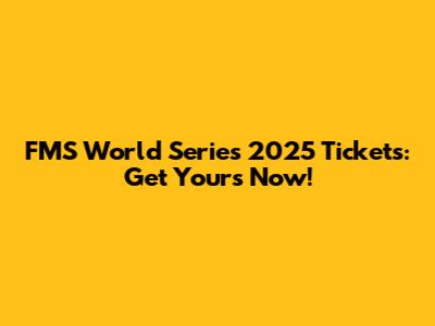 FMS World Series 2025 Tickets: Get Yours Now!