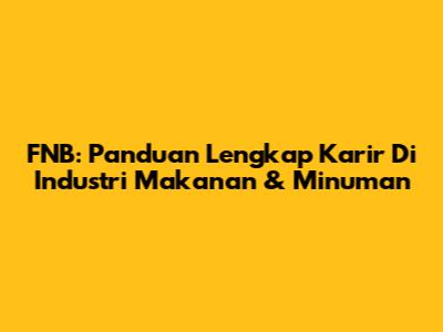 FNB: Panduan Lengkap Karir Di Industri Makanan & Minuman