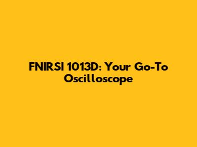 FNIRSI 1013D: Your Go-To Oscilloscope