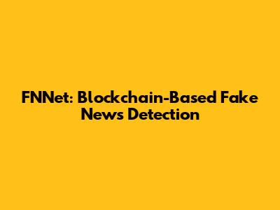 FNNet: Blockchain-Based Fake News Detection