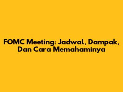 FOMC Meeting: Jadwal, Dampak, Dan Cara Memahaminya