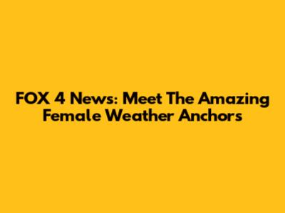 FOX 4 News: Meet The Amazing Female Weather Anchors