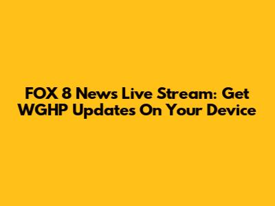 FOX 8 News Live Stream: Get WGHP Updates On Your Device