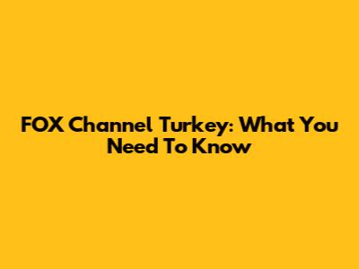 FOX Channel Turkey: What You Need To Know