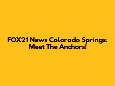 FOX21 News Colorado Springs: Meet The Anchors!