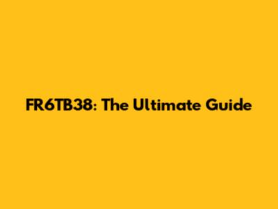 FR6TB38: The Ultimate Guide